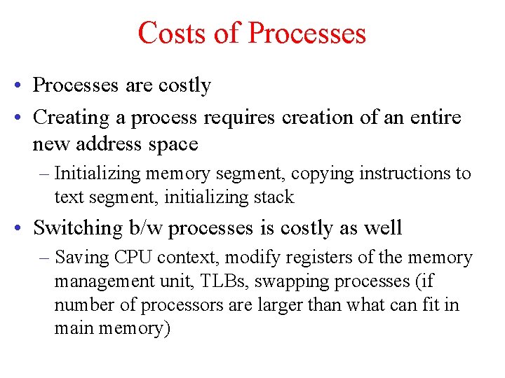 Costs of Processes • Processes are costly • Creating a process requires creation of