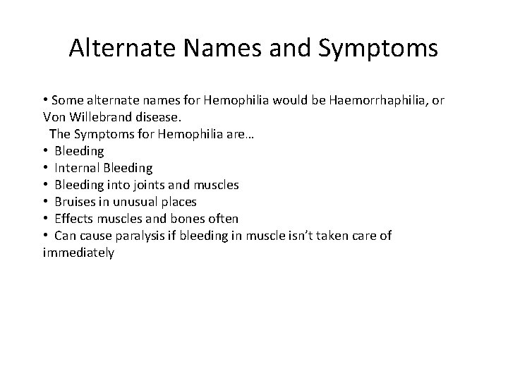 Alternate Names and Symptoms • Some alternate names for Hemophilia would be Haemorrhaphilia, or