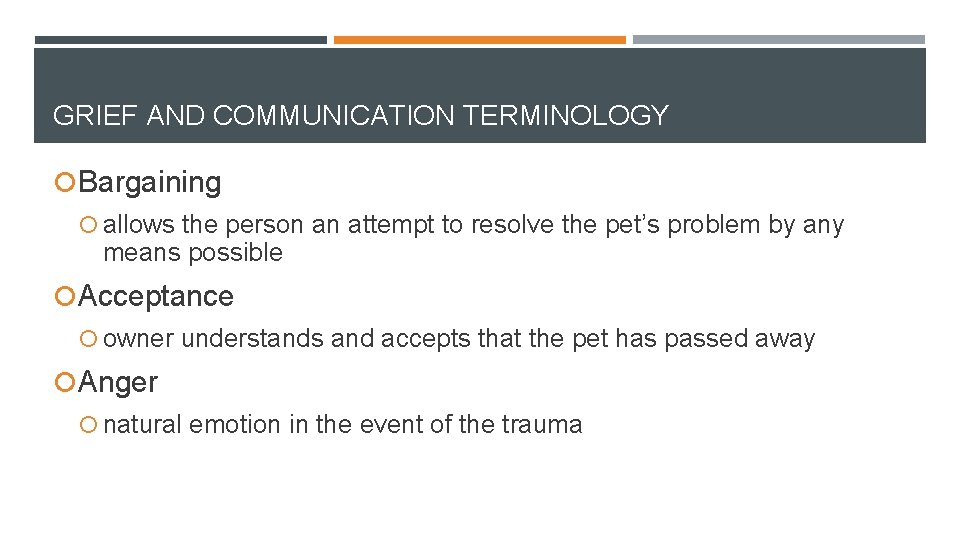 GRIEF AND COMMUNICATION TERMINOLOGY Bargaining allows the person an attempt to resolve the pet’s