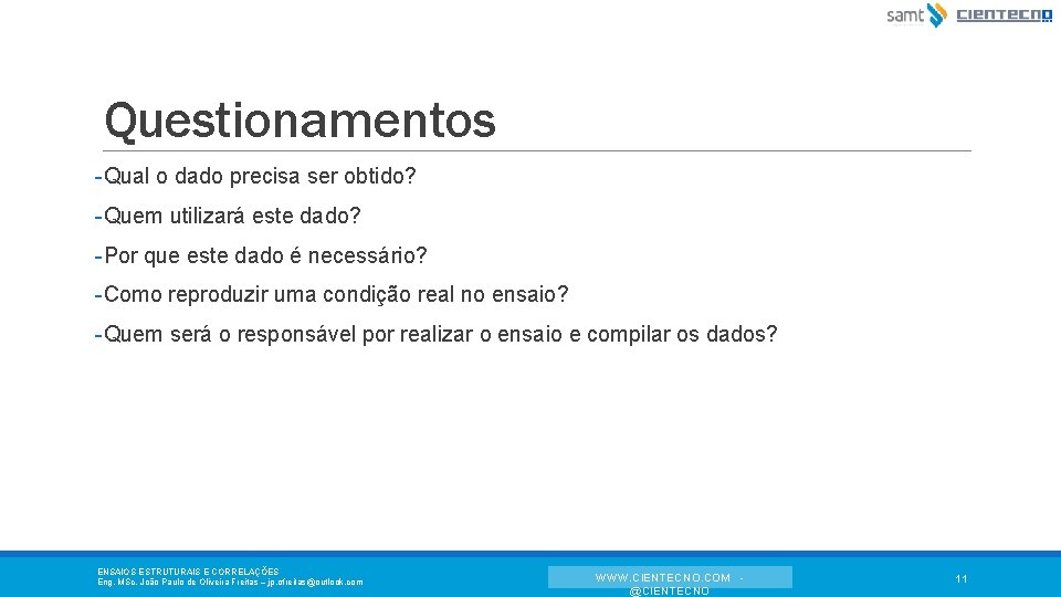 Questionamentos -Qual o dado precisa ser obtido? -Quem utilizará este dado? -Por que este