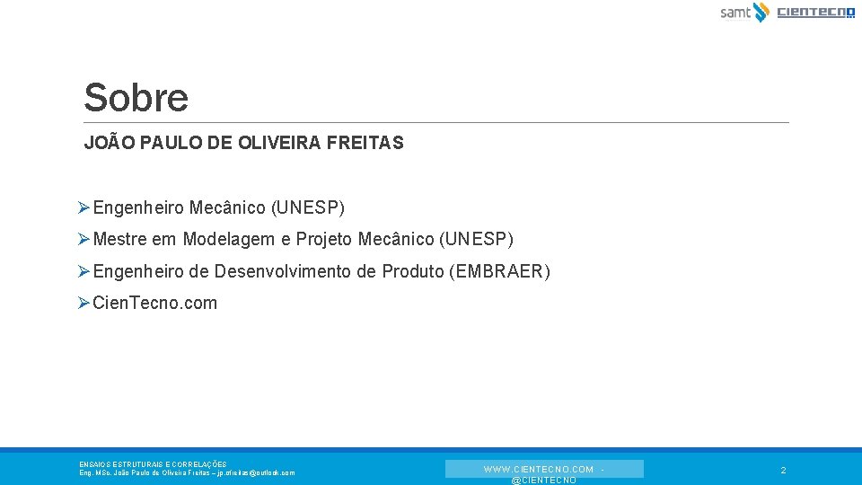 Sobre JOÃO PAULO DE OLIVEIRA FREITAS ØEngenheiro Mecânico (UNESP) ØMestre em Modelagem e Projeto