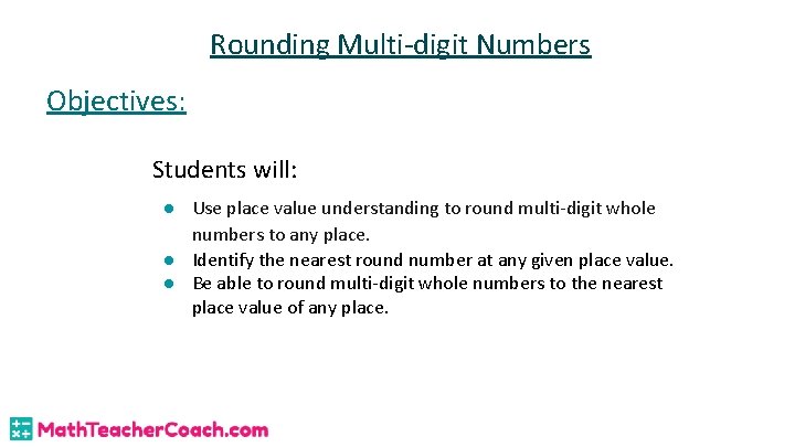 Rounding Multi-digit Numbers Objectives: Students will: ● Use place value understanding to round multi-digit