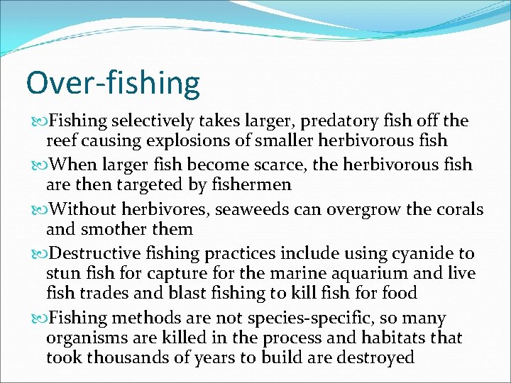 Over-fishing Fishing selectively takes larger, predatory fish off the reef causing explosions of smaller