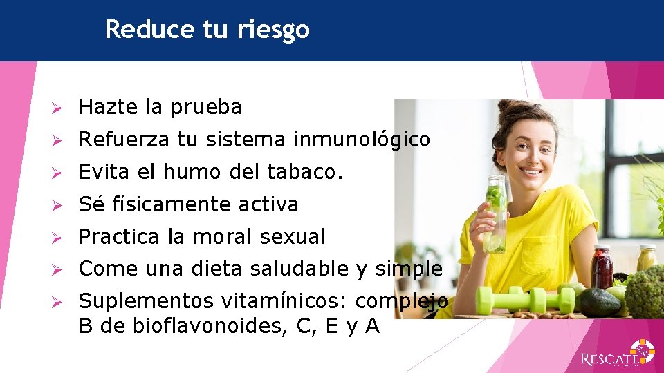 Reduce tu riesgo Ø Hazte la prueba Ø Refuerza tu sistema inmunológico Ø Evita