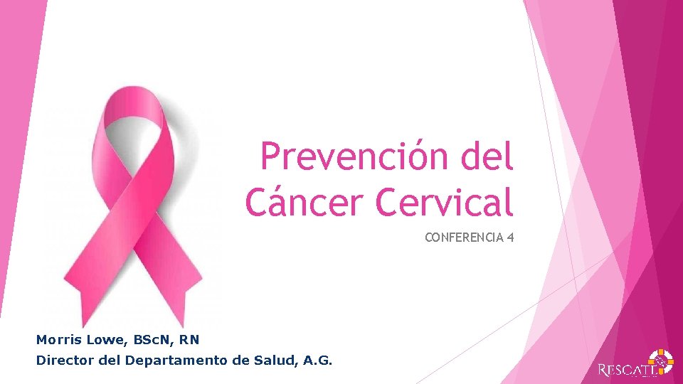 Prevención del Cáncer Cervical CONFERENCIA 4 Morris Lowe, BSc. N, RN Director del Departamento