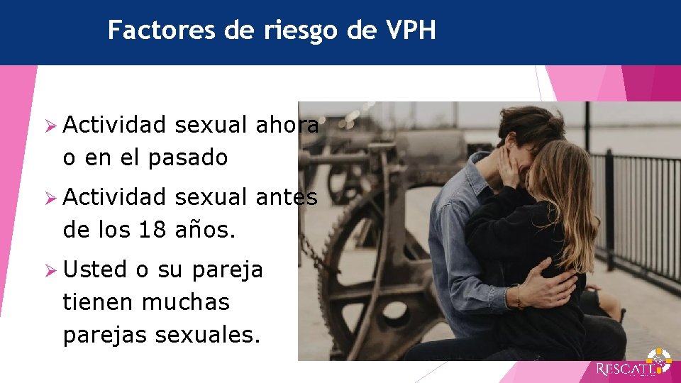 Factores de riesgo de VPH Ø Actividad sexual ahora o en el pasado Ø