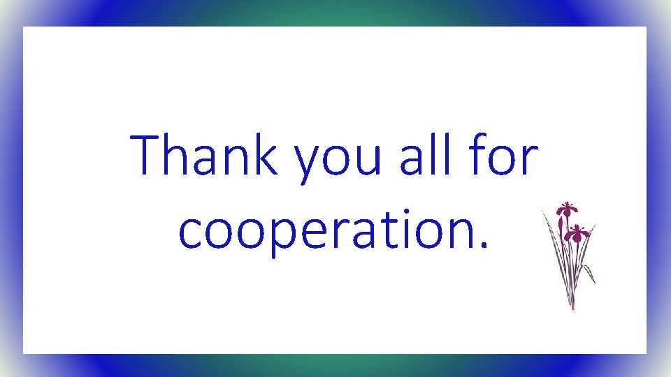 Thank you all for cooperation. 