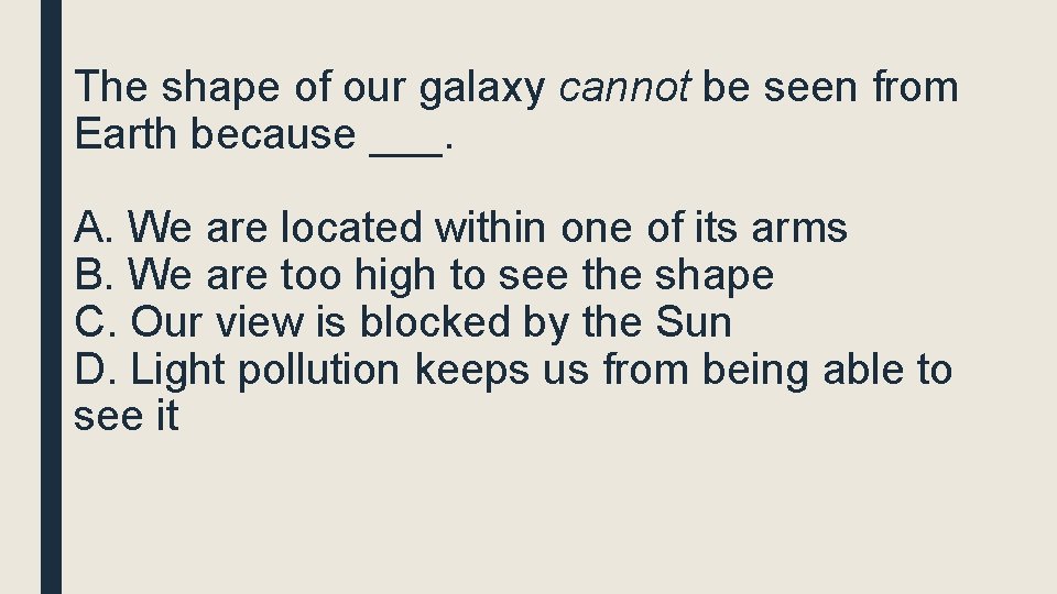 The shape of our galaxy cannot be seen from Earth because ___. A. We