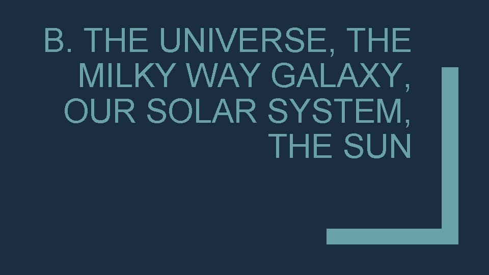 B. THE UNIVERSE, THE MILKY WAY GALAXY, OUR SOLAR SYSTEM, THE SUN 