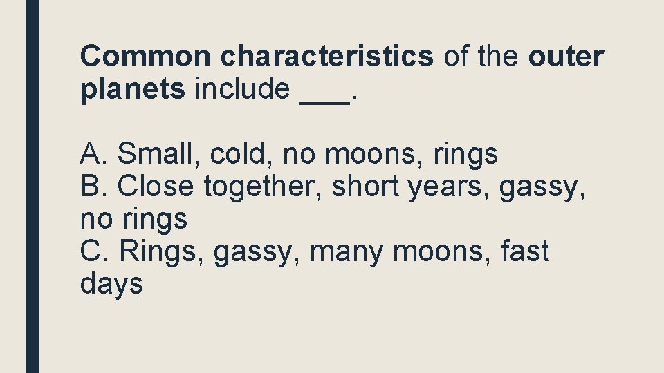 Common characteristics of the outer planets include ___. A. Small, cold, no moons, rings