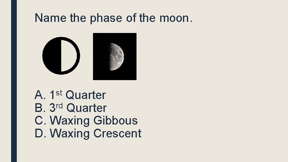 Name the phase of the moon. A. 1 st Quarter B. 3 rd Quarter