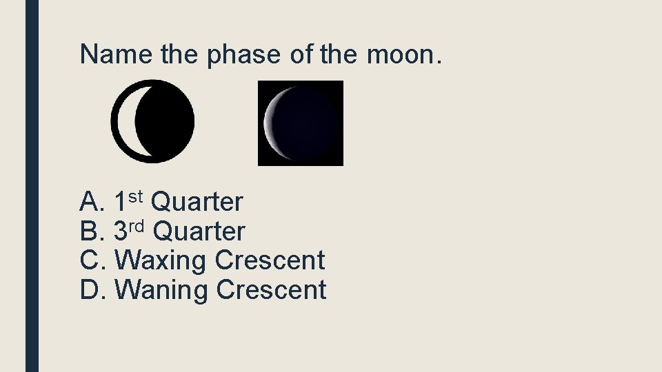 Name the phase of the moon. A. 1 st Quarter B. 3 rd Quarter