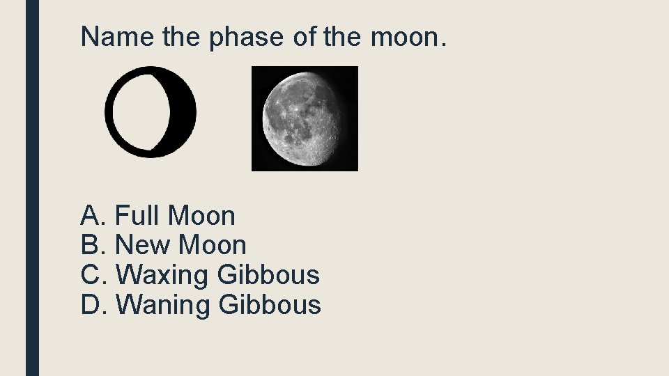 Name the phase of the moon. A. Full Moon B. New Moon C. Waxing