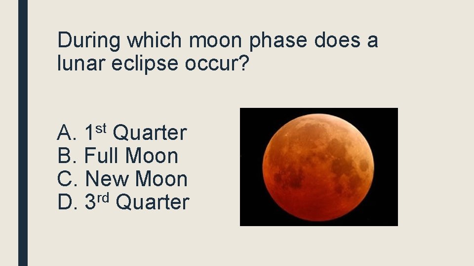 During which moon phase does a lunar eclipse occur? A. 1 st Quarter B.