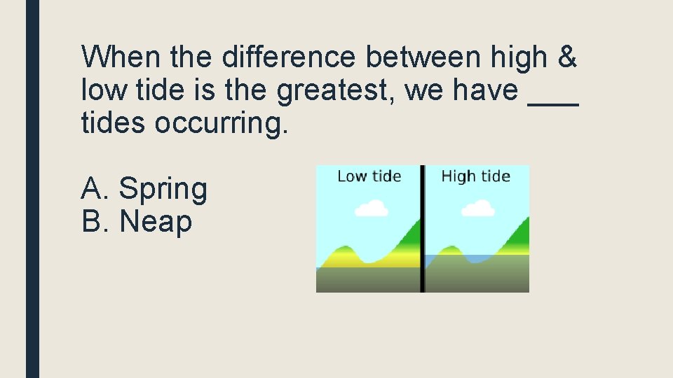 When the difference between high & low tide is the greatest, we have ___