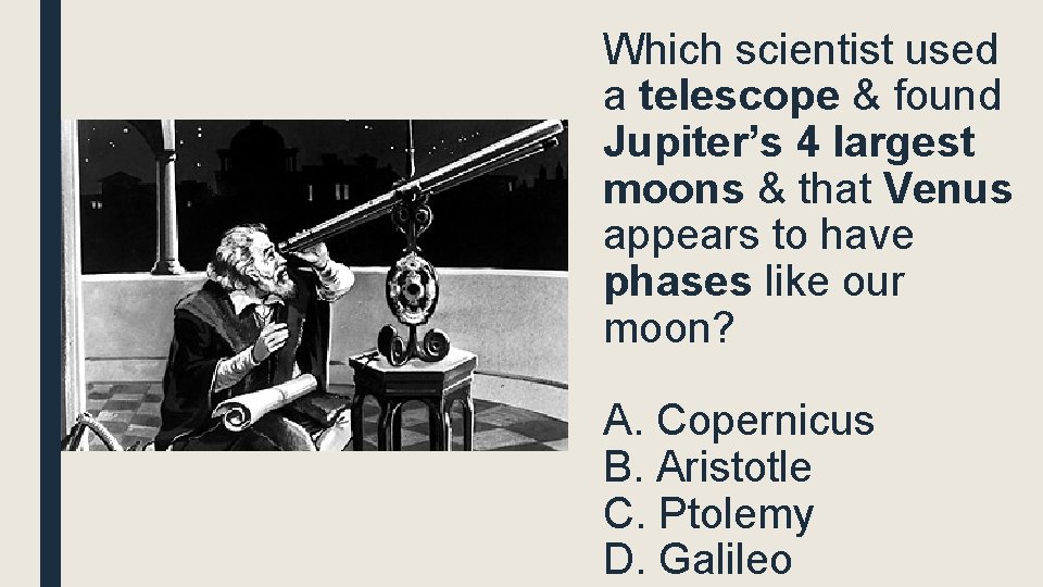 Which scientist used a telescope & found Jupiter’s 4 largest moons & that Venus