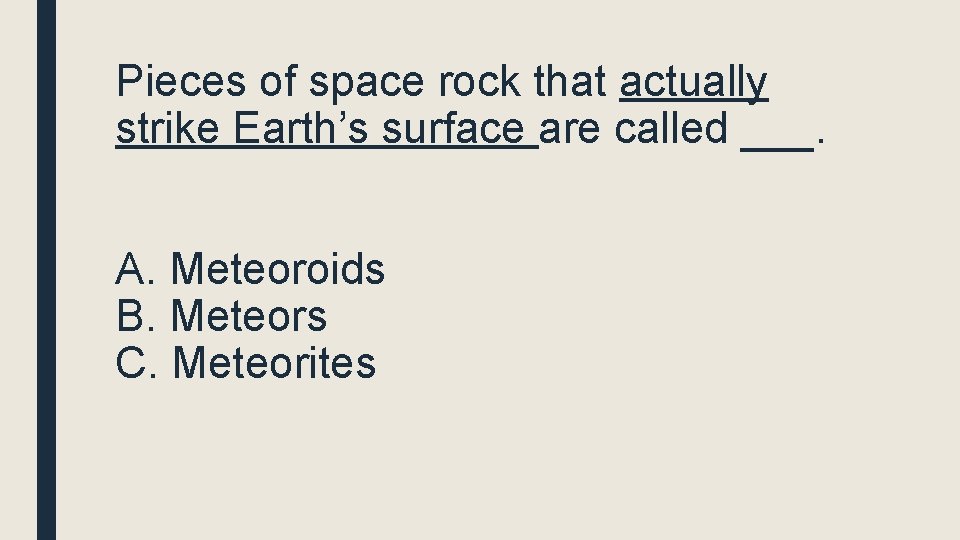 Pieces of space rock that actually strike Earth’s surface are called ___. A. Meteoroids