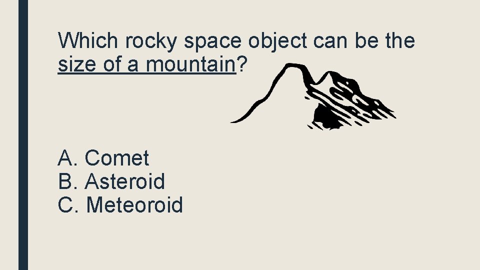 Which rocky space object can be the size of a mountain? A. Comet B.