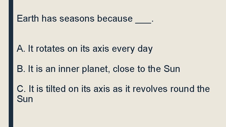 Earth has seasons because ___. A. It rotates on its axis every day B.