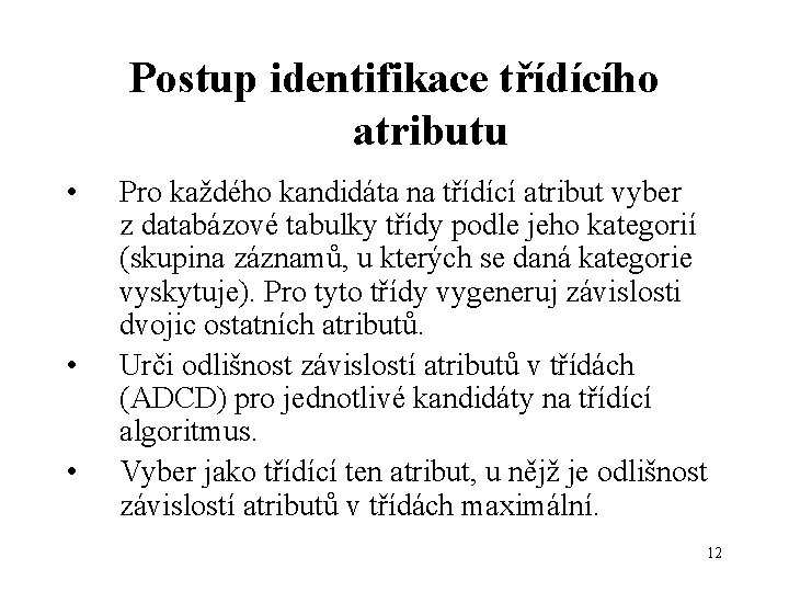 Postup identifikace třídícího atributu • • • Pro každého kandidáta na třídící atribut vyber