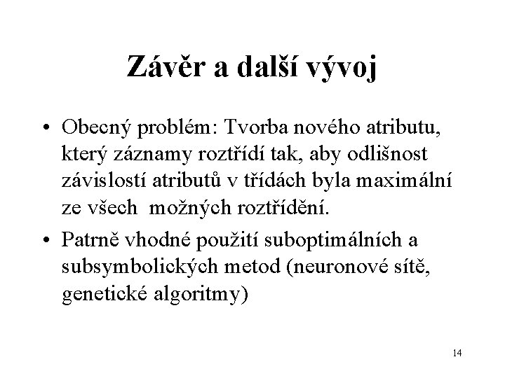 Závěr a další vývoj • Obecný problém: Tvorba nového atributu, který záznamy roztřídí tak,