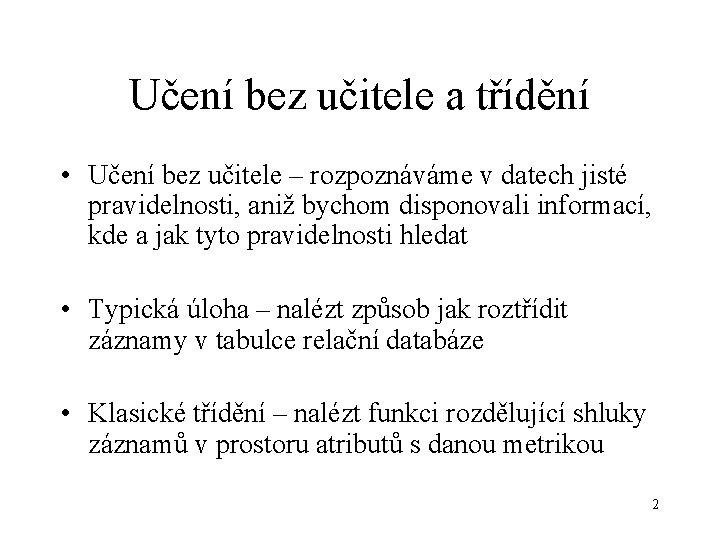 Učení bez učitele a třídění • Učení bez učitele – rozpoznáváme v datech jisté