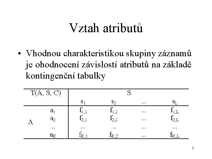 Vztah atributů • Vhodnou charakteristikou skupiny záznamů je ohodnocení závislostí atributů na základě kontingenční