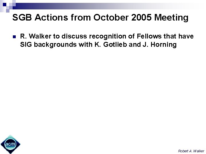 SGB Actions from October 2005 Meeting n R. Walker to discuss recognition of Fellows