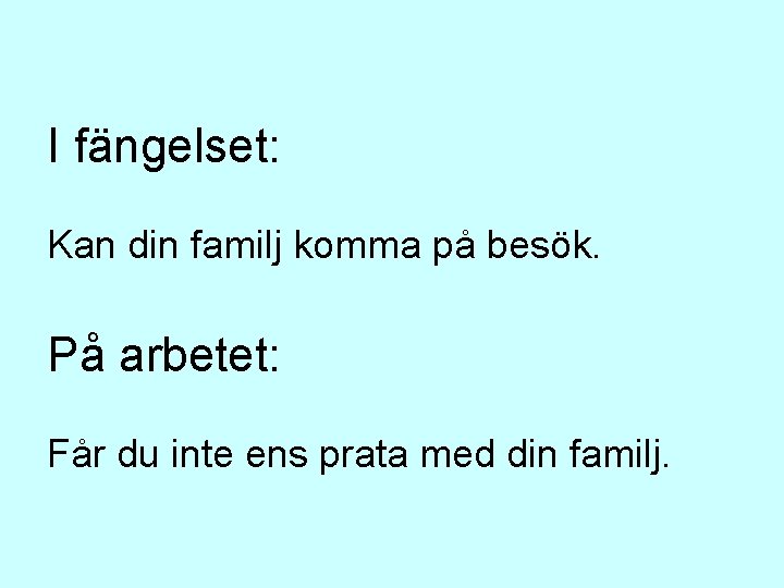 I fängelset: Kan din familj komma på besök. På arbetet: Får du inte ens