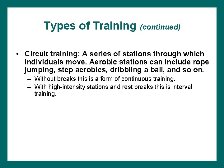 Types of Training (continued) • Circuit training: A series of stations through which individuals