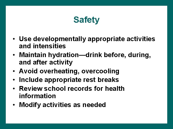 Safety • Use developmentally appropriate activities and intensities • Maintain hydration—drink before, during, and