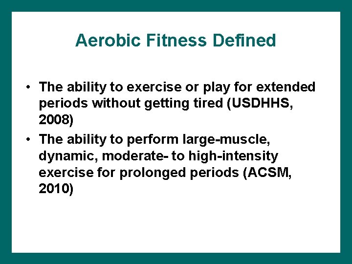 Aerobic Fitness Defined • The ability to exercise or play for extended periods without