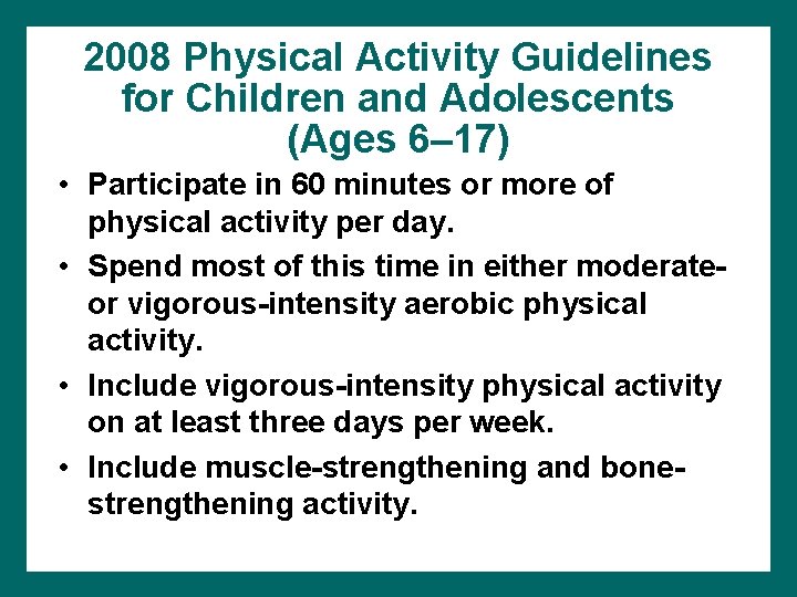 2008 Physical Activity Guidelines for Children and Adolescents (Ages 6– 17) • Participate in