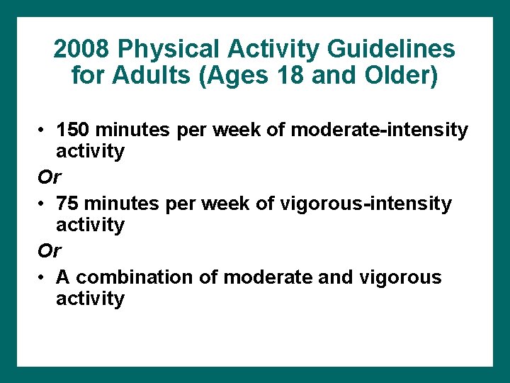 2008 Physical Activity Guidelines for Adults (Ages 18 and Older) • 150 minutes per