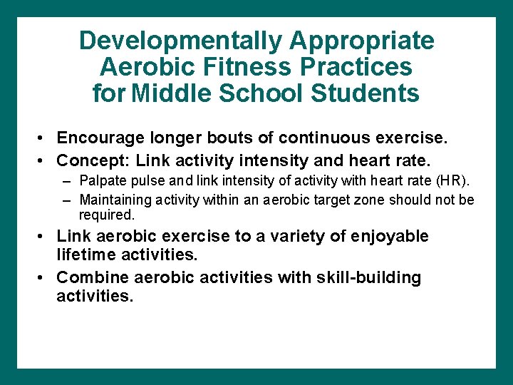 Developmentally Appropriate Aerobic Fitness Practices for Middle School Students • Encourage longer bouts of