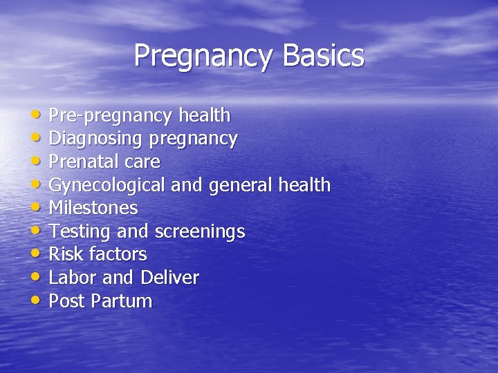 Pregnancy Basics • Pre-pregnancy health • Diagnosing pregnancy • Prenatal care • Gynecological and