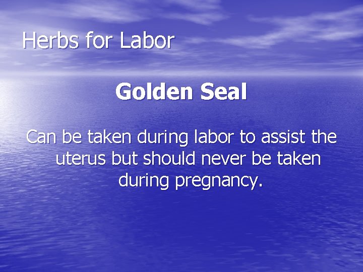 Herbs for Labor Golden Seal Can be taken during labor to assist the uterus