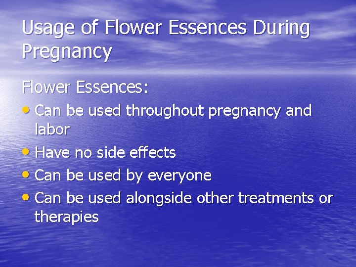 Usage of Flower Essences During Pregnancy Flower Essences: • Can be used throughout pregnancy