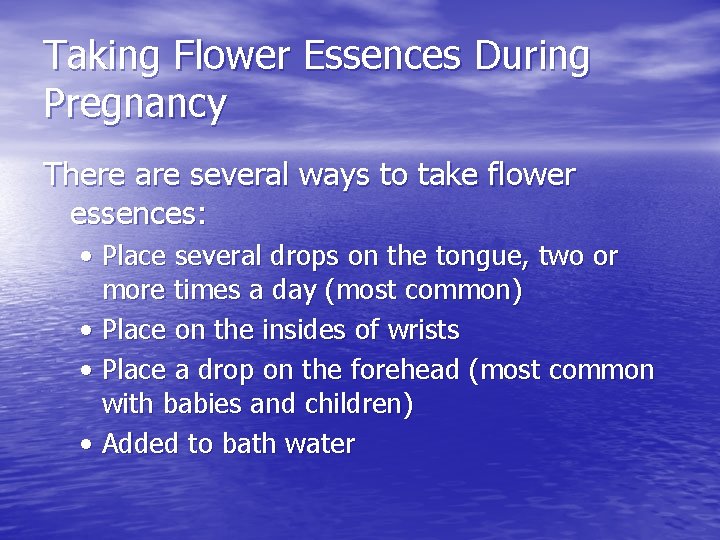 Taking Flower Essences During Pregnancy There are several ways to take flower essences: •