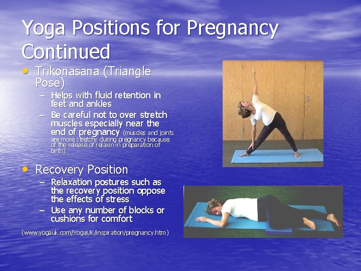 Yoga Positions for Pregnancy Continued • Trikonasana (Triangle Pose) – Helps with fluid retention