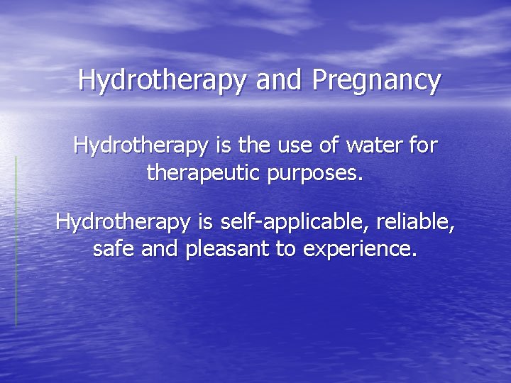 Hydrotherapy and Pregnancy Hydrotherapy is the use of water for therapeutic purposes. Hydrotherapy is