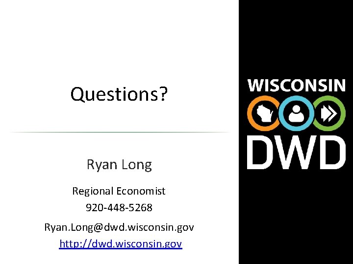 Questions? Ryan Long Regional Economist 920 -448 -5268 Ryan. Long@dwd. wisconsin. gov http: //dwd.