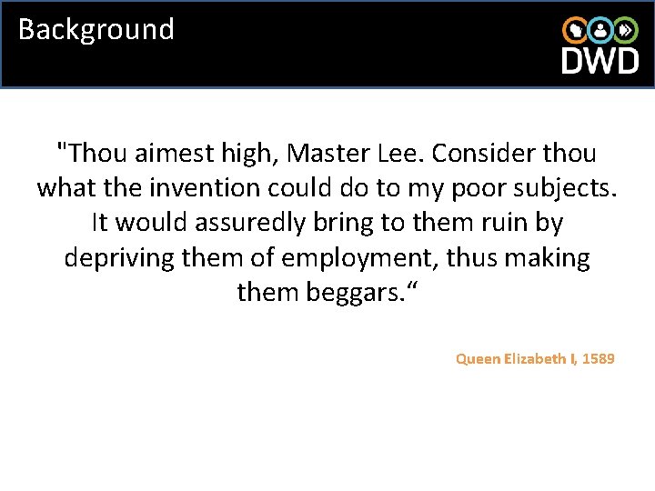 Background "Thou aimest high, Master Lee. Consider thou what the invention could do to