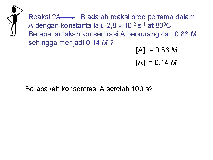 Reaksi 2 A B adalah reaksi orde pertama dalam A dengan konstanta laju 2,