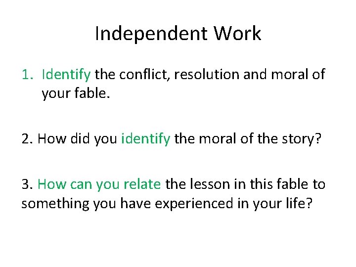 Independent Work 1. Identify the conflict, resolution and moral of your fable. 2. How