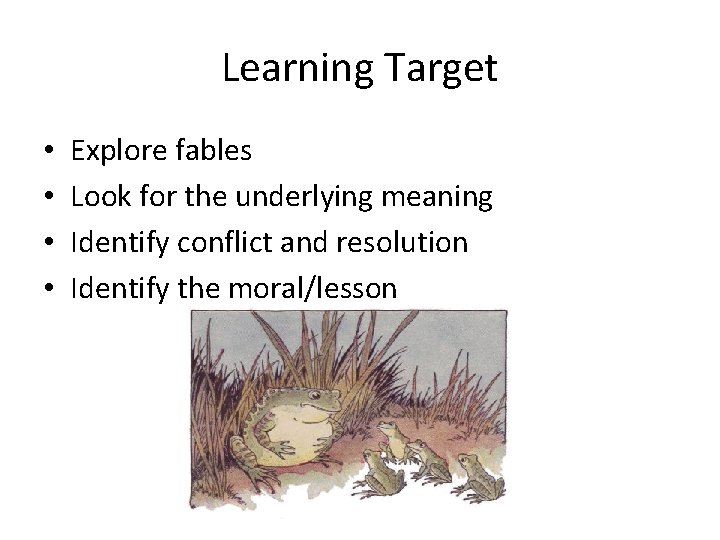 Learning Target • • Explore fables Look for the underlying meaning Identify conflict and