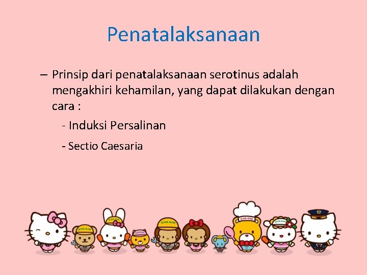 Penatalaksanaan – Prinsip dari penatalaksanaan serotinus adalah mengakhiri kehamilan, yang dapat dilakukan dengan cara