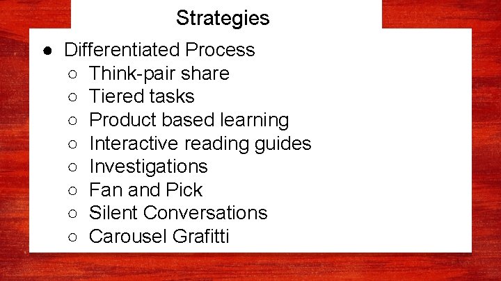 Strategies ● Differentiated Process ○ Think-pair share ○ Tiered tasks ○ Product based learning