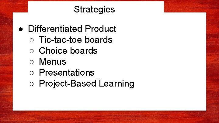 Strategies ● Differentiated Product ○ Tic-tac-toe boards ○ Choice boards ○ Menus ○ Presentations