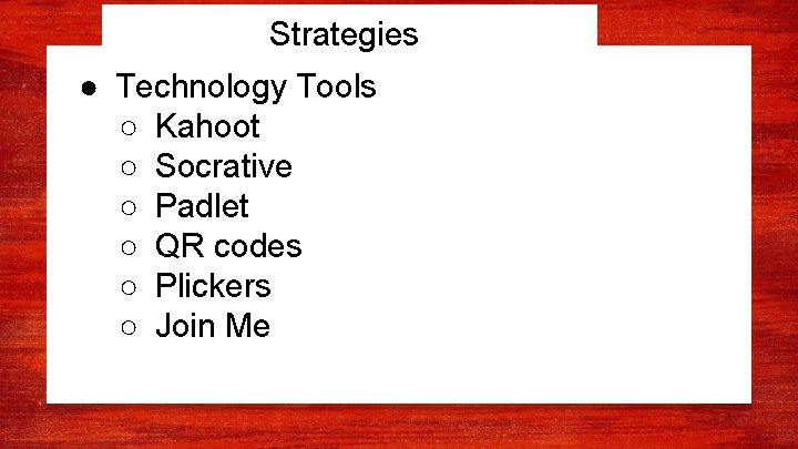 Strategies ● Technology Tools ○ Kahoot ○ Socrative ○ Padlet ○ QR codes ○